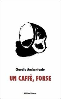 Un caffè, forse - Claudio Amicantonio - Libro Tracce 2010 | Libraccio.it