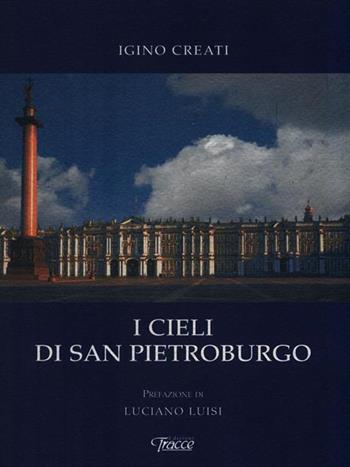 I cieli di San Pietroburgo - Igino Creati - Libro Tracce 2007 | Libraccio.it