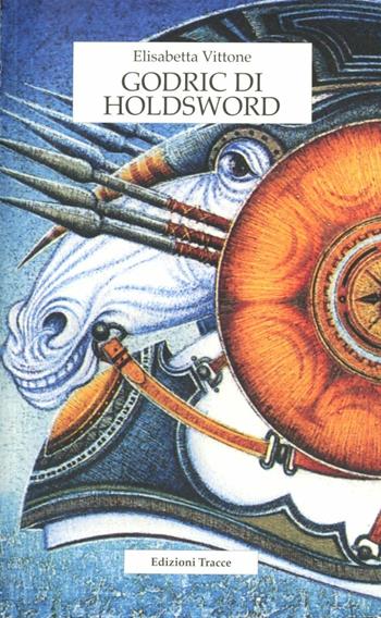 Godric di Holdsword - Elisabetta Vittore - Libro Tracce 2007 | Libraccio.it