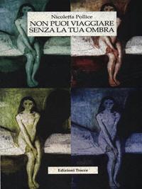 Non puoi viaggiare senza la tua ombra - Nicoletta Pollice - Libro Tracce 2007, Narrativa | Libraccio.it