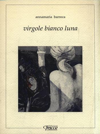 Virgole bianco luna - Annamaria Barreca - Libro Tracce 2007, Anamorfosi | Libraccio.it