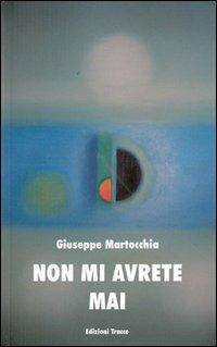 Non mi avrete mai - Giuseppe Martocchia - Libro Tracce 2008, Narrativa | Libraccio.it