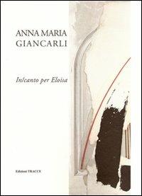 In-canto per Eloisa - Anna Maria Giancarli - Libro Tracce 2008, Segni del suono | Libraccio.it
