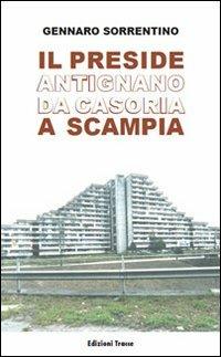 Il preside Antigano da Casoria a Scampia - Gennaro Sorrentino - Libro Tracce 2010 | Libraccio.it