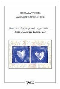 Rincorrerti con parole, afferrarti... Storie d'amore tra pensieri e sms - Debora Zappacosta, Massimo Mammarella Tosè - Libro Tracce 2010 | Libraccio.it