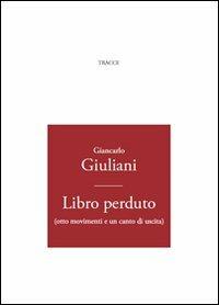 Libro perduto (otto movimenti e un canto di uscita) - Giancarlo Giuliani - Libro Tracce 2011 | Libraccio.it