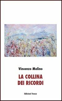 La collina dei ricordi - Vincenzo Melino - Libro Tracce 2013, Narrativa | Libraccio.it