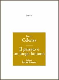 Il passato è un luogo lontano - Franco Celenza - Libro Tracce 2013, I cammei | Libraccio.it