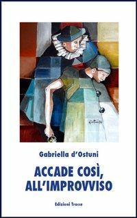 Accade così, all'improvviso - Gabriella D'Ostuni - Libro Tracce 2013, Narrativa | Libraccio.it