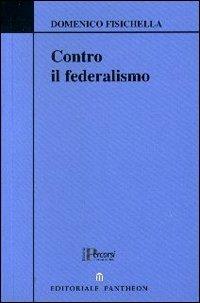 Contro il federalismo - Domenico Fisichella - Libro Pantheon 2004, I libri di percorsi | Libraccio.it