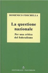 La questione nazionale. Per una critica del federalismo - Domenico Fisichella - Libro Pantheon 2008, Interventi | Libraccio.it