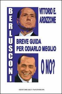 Berlusconi. Breve guida per odiarlo meglio, o no - Vittorio E. Ardizzone - Libro Pantheon 2009 | Libraccio.it