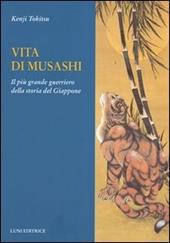 Vita di Musashi. Il più grande guerriero della storia del Giappone