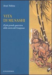 Vita di Musashi. Il più grande guerriero della storia del Giappone - Kenji Tokitsu - Libro Luni Editrice 1990, Le vie dell'armonia. Quaderni tecnici | Libraccio.it