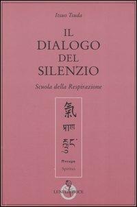 Il dialogo del silenzio. Scuola della respirazione - Itsuo Tsuda - Libro Luni Editrice 2004, Opere compl. di Itsuo Tsuda. Scuola resp. | Libraccio.it