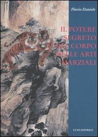 Il potere segreto del corpo nelle arti marziali - Flavio Daniele - Libro Luni Editrice 1990, Le vie dell'armonia. Quaderni tecnici | Libraccio.it