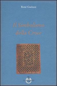 Il simbolismo della Croce - René Guénon - Libro Luni Editrice 1990, Grandi pensatori d'Oriente e d'Occidente | Libraccio.it