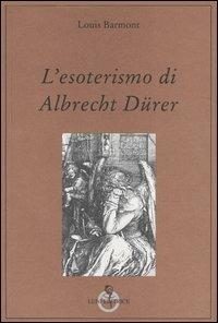 L' esoterismo di Albrecht Dürer. «La Melencolia» - Louis Barmont - Libro Luni Editrice 1990, Grandi pensatori d'Oriente e d'Occidente | Libraccio.it