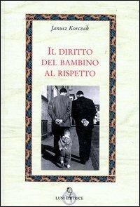 Il diritto del bambino al rispetto - Janusz Korczak - Libro Luni Editrice 1990, Attraverso lo specchio:saggi filos.pedag. | Libraccio.it