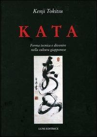 Kata. Forma tecnica e divenire nella cultura giapponese - Kenji Tokitsu - Libro Luni Editrice 1990, Le vie dell'armonia. Quaderni tecnici | Libraccio.it