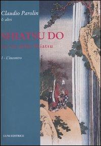 Shiatsu do. La via dello Shiatsu. Vol. 1: L'incontro - Claudio Parolin - Libro Luni Editrice 1990, Le vie dell'armonia. Quaderni tecnici | Libraccio.it