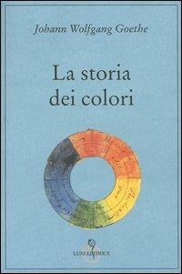 La storia dei colori - Johann Wolfgang Goethe - Libro Luni Editrice 1990, Grandi pensatori d'Oriente e d'Occidente | Libraccio.it