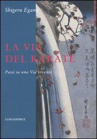 La via del karate. Passi su una via vivente - Shigeru Egami - Libro Luni Editrice 1990, Le vie dell'armonia. Quaderni tecnici | Libraccio.it