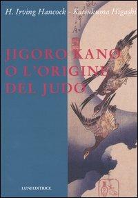 Jigoro Kano o l'origine del judo - H. Irving Hancock, Katsukuma Higashi - Libro Luni Editrice 1990, Le vie dell'armonia. Quaderni tecnici | Libraccio.it