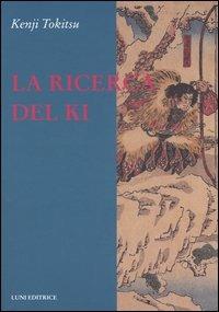 La ricerca del ki - Kenji Tokitsu - Libro Luni Editrice 1990, Le vie dell'armonia. Quaderni tecnici | Libraccio.it
