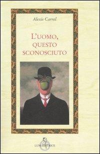 L'uomo, questo sconosciuto - Alexis Carrel - Libro Luni Editrice 1990, Attraverso lo specchio | Libraccio.it