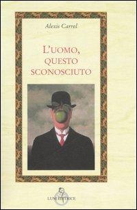 L' uomo, questo sconosciuto - Alexis Carrel - Libro Luni Editrice 1990, Attraverso lo specchio:saggi filos.pedag. | Libraccio.it