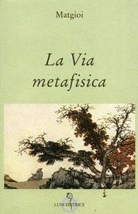 La via metafisica - Matgioï - Libro Luni Editrice 1990, Grandi pensatori d'Oriente e d'Occidente | Libraccio.it