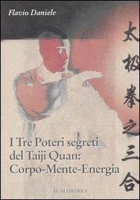 I tre poteri segreti del Taiji Quan: Corpo, Mente, Energia - Flavio Daniele - Libro Luni Editrice 1990, Le vie dell'armonia | Libraccio.it