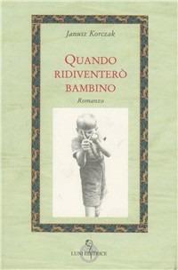 Quando ridiventerò bambino - Janusz Korczak - Libro Luni Editrice 1990, Attraverso lo specchio | Libraccio.it