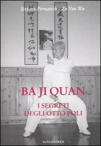 Ba ji quan. I segreti degli otto poli - Stefano Pernatsch, Zu Y. Wu - Libro Luni Editrice 1990, Le vie dell'armonia. Quaderni tecnici | Libraccio.it