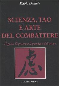 Scienza, tao e arte del combattere. Il gesto di potere e il pensiero del cuore - Flavio Daniele - Libro Luni Editrice 1990, Le vie dell'armonia. Quaderni tecnici | Libraccio.it