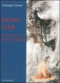 Hung Gar. Il Kung Fu della triade - Giuseppe Giosuè - Libro Luni Editrice 1990, Le vie dell'armonia. Quaderni tecnici | Libraccio.it