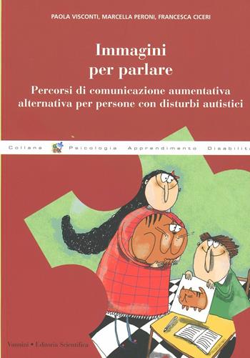 Immagini per parlare. Percorsi di comunicazione aumentativa alternativa per persone con disturbi autistici - Paola Visconti, Marcella Peroni, Francesca Ciceri - Libro Vannini 2007, Gea | Libraccio.it