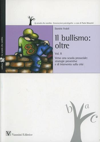 Bullismo oltre. Vol. 2: Verso una scuola prosociale: strategie preventive e di intervento sulla crisi - Daniele Fedeli - Libro Vannini 2007, La scuola che cambia | Libraccio.it