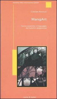 MangArt. Forme estetiche e linguaggio del fumetto giapponese - Cristian Posocco - Libro Costa & Nolan 2006, Estetiche della comunicazione globale | Libraccio.it