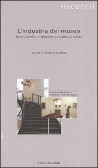 L' industria del museo. Nuovi contenuti, gestione, consumo di massa  - Libro Costa & Nolan 2005, Riscontri | Libraccio.it