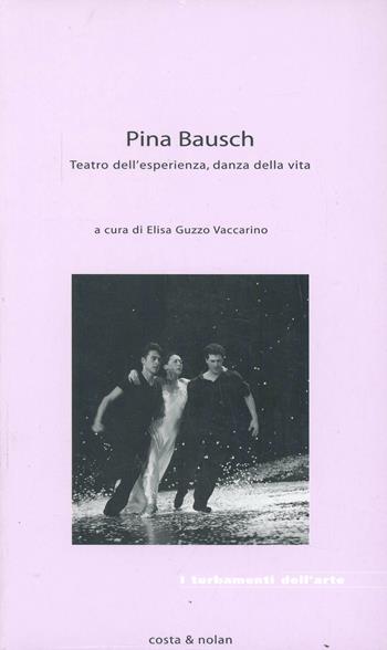 Pina Bausch. Teatro dell'esperienza, danza della vita  - Libro Costa & Nolan 2005 | Libraccio.it