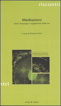 Mediazioni. Spazi, linguaggi e soggettività delle reti  - Libro Costa & Nolan 2005, Riscontri | Libraccio.it