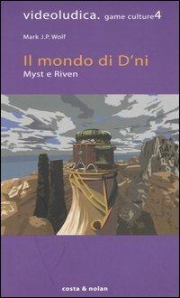 Il mondo di D'ni. Myst e Riven - Mark J. Wolf - Libro Costa & Nolan 2006, Videoludica. Game culture | Libraccio.it