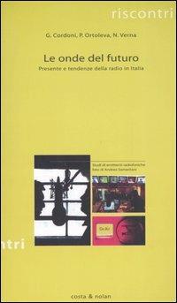 Le onde del futuro. Presente e tendenze della radio in Italia - Giovanni Cordoni, Peppino Ortoleva, Nicoletta Verna - Libro Costa & Nolan 2006, Riscontri | Libraccio.it