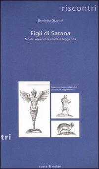 Figli di satana. Mostri umani tra realtà e leggenda - Erminio Giavini - Libro Costa & Nolan 2006, Riscontri | Libraccio.it
