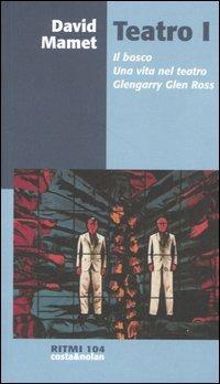 Teatro. Vol. 1: Il bosco-Una vita nel teatro-Glengarry Glen Ross. - David Mamet - Libro Costa & Nolan 2006, Ritmi | Libraccio.it