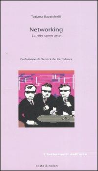 Networking. La rete come arte - Tatiana Bazzichelli - Libro Costa & Nolan 2006, I turbamenti dell'arte | Libraccio.it