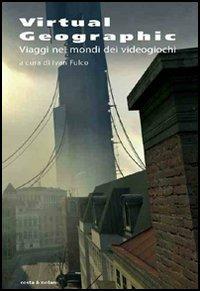 Virtual geographic. Viaggi nei mondi dei videogiochi  - Libro Costa & Nolan 2006, Videoludica. Game culture | Libraccio.it