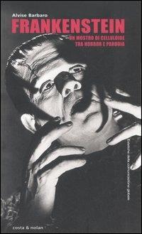 Frankenstein. Un mostro di celluloide tra horror e parodia - Alvise Barbaro - Libro Costa & Nolan 2006, Estetiche della comunicazione globale | Libraccio.it